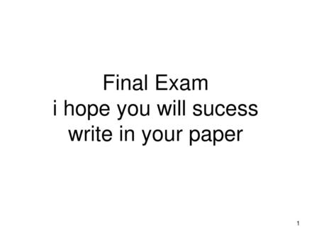 Final Exam i hope you will sucess write in your paper