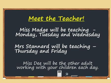 Miss Madge will be teaching - Monday, Tuesday and Wednesday