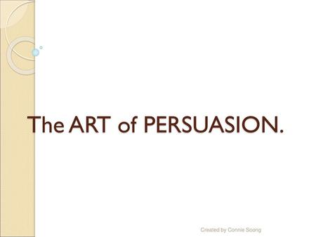 The ART of PERSUASION. Created by Connie Soong.