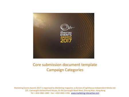 Core submission document template Campaign Categories Marketing Events Awards 2017 is organised by Marketing magazine, a division of Lighthouse Independent.