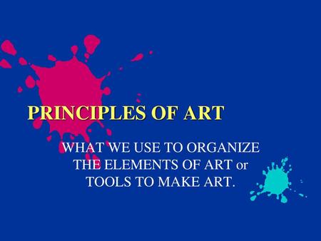 WHAT WE USE TO ORGANIZE THE ELEMENTS OF ART or TOOLS TO MAKE ART.