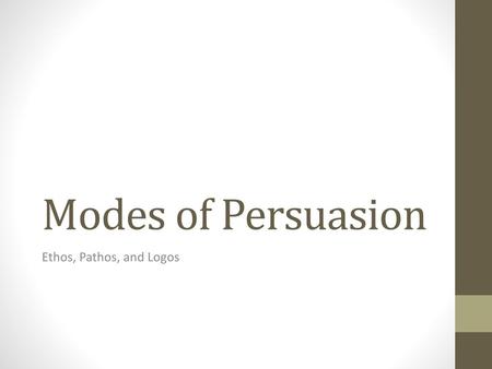 Modes of Persuasion Ethos, Pathos, and Logos.