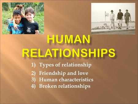 HUMAN RELATIONSHIPS Types of relationship Friendship and love