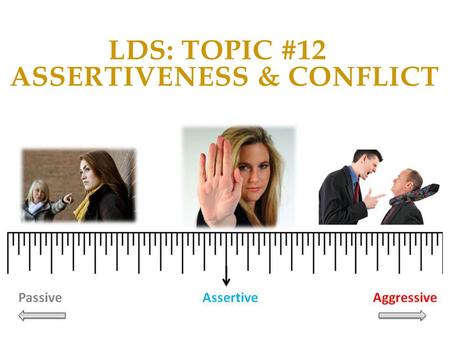 LDS: Topic #12 Assertiveness & Conflict