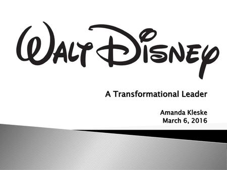 A Transformational Leader Amanda Kleske March 6, 2016