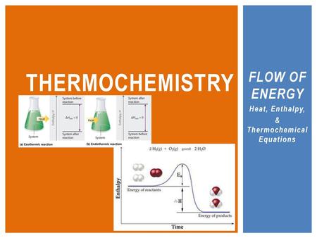 FLOW OF ENERGY Heat, Enthalpy, & Thermochemical Equations