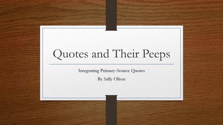 Integrating Primary-Source Quotes By Sally Olivas