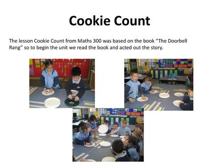 Cookie Count The lesson Cookie Count from Maths 300 was based on the book “The Doorbell Rang” so to begin the unit we read the book and acted out the story.