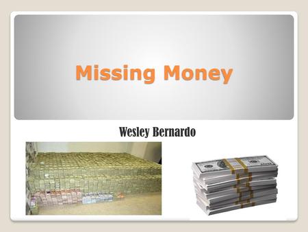 Missing Money Wesley Bernardo.