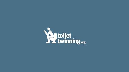 I’m here to talk to you today about Toilet Twinning… First, can I ask: have any of you been to the toilet today? Was it anything like this one?