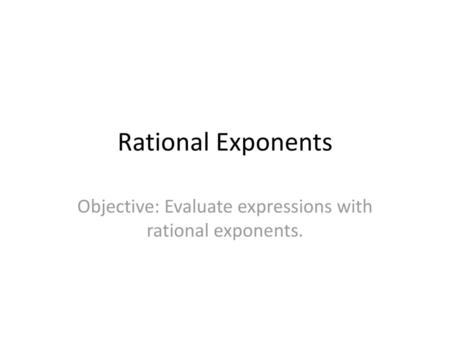 Objective: Evaluate expressions with rational exponents.