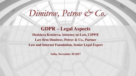 GDPR – Legal Aspects Desislava Krusteva, Attorney-at-Law, CIPP/E
