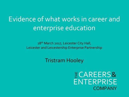 Evidence of what works in career and enterprise education 28th March 2017, Leicester City Hall, Leicester and Leicestership Enterprise Partnership Tristram.