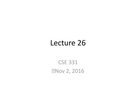 Lecture 26 CSE 331 Nov 2, 2016.