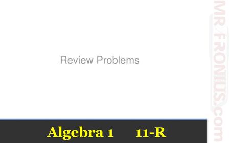 Review Problems Algebra 1 11-R.