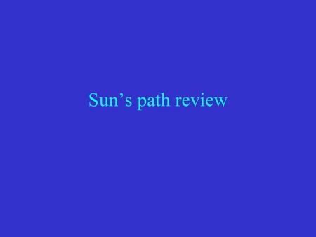 Sun’s path review.