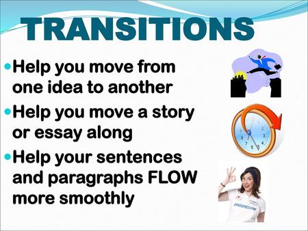 TRANSITIONS Help you move from one idea to another