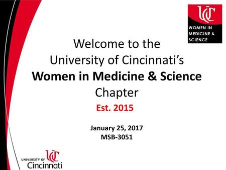 Welcome to the University of Cincinnati’s Women in Medicine & Science Chapter Est. 2015 January 25, 2017 MSB-3051.