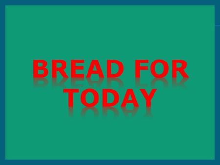 Bread for today.