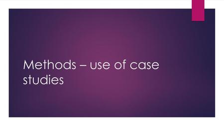 Methods – use of case studies