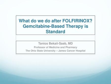 What do we do after FOLFIRINOX? Gemcitabine-Based Therapy is Standard