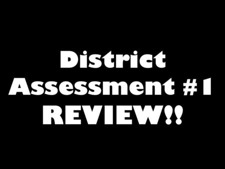 District Assessment #1 REVIEW!!