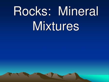 Rocks: Mineral Mixtures