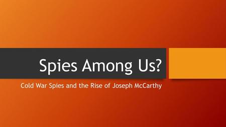 Cold War Spies and the Rise of Joseph McCarthy