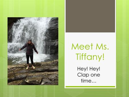 Meet Ms. Tiffany! Hey! Hey! Clap one time….