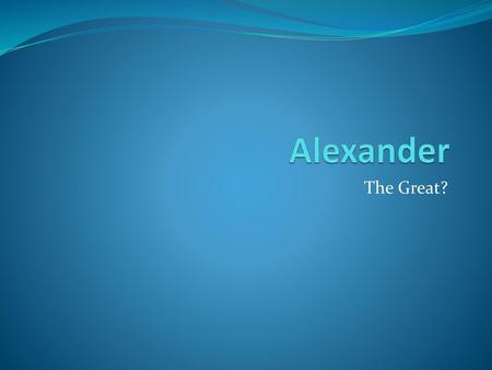 Alexander The Great?.
