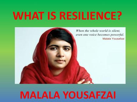 WHAT IS RESILIENCE? MALALA YOUSAFZAI.