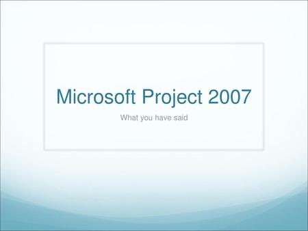 Microsoft Project 2007 What you have said.