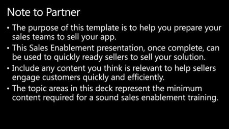 Note to Partner The purpose of this template is to help you prepare your sales teams to sell your app. This Sales Enablement presentation, once complete,