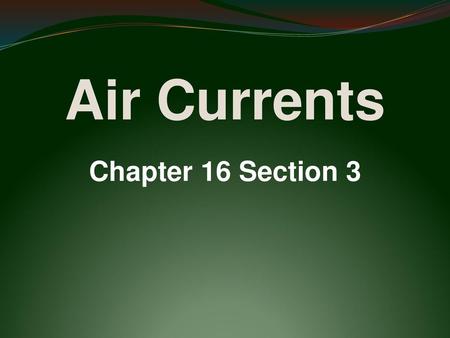 Air Currents Chapter 16 Section 3.