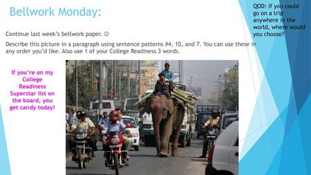 QOD: If you could go on a trip anywhere in the world, where would you choose? Bellwork Monday: Continue last week’s bellwork paper.  Describe this picture.