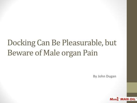 Docking Can Be Pleasurable, but Beware of Male organ Pain