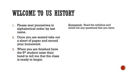 Welcome to US History Please seat yourselves in alphabetical order by last name. Once you are seated take out a sheet of paper and record your homework.