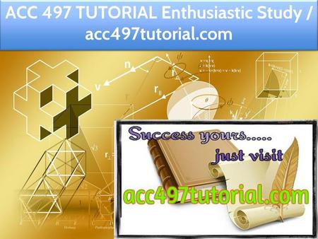 ACC 497 TUTORIAL Enthusiastic Study / acc497tutorial.com