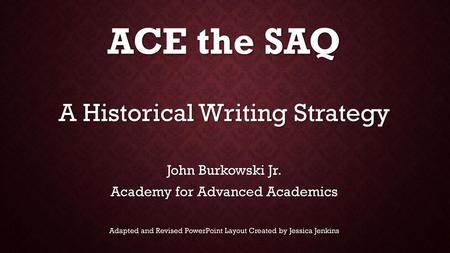 ACE the SAQ A Historical Writing Strategy John Burkowski Jr.