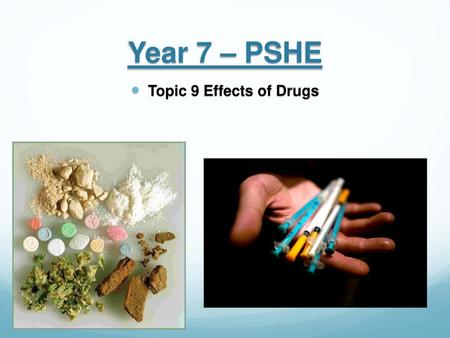 Year 7 – PSHE Topic 9 Effects of Drugs.