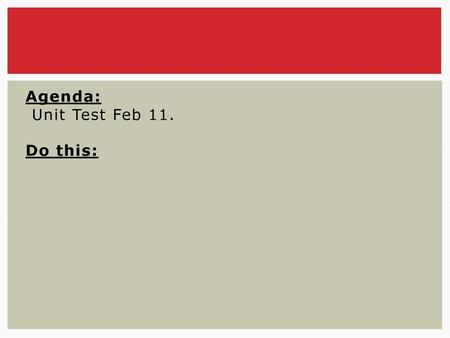 Agenda: Unit Test Feb 11. Do this: