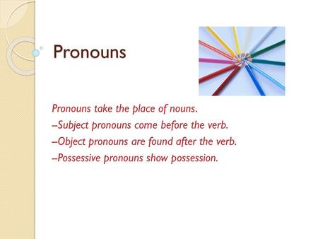 Pronouns Pronouns take the place of nouns.