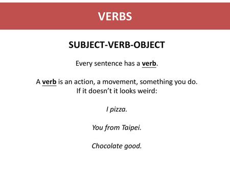 VERBS SUBJECT-VERB-OBJECT Every sentence has a verb.