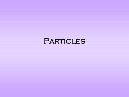Particles.