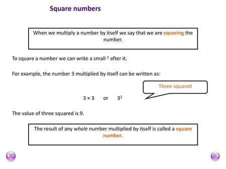 Square numbers When we multiply a number by itself we say that we are squaring the number. To square a number we can write a small 2 after it. For example,