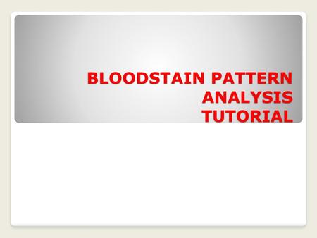BLOODSTAIN PATTERN ANALYSIS TUTORIAL