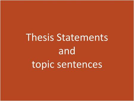 Thesis Statements and topic sentences