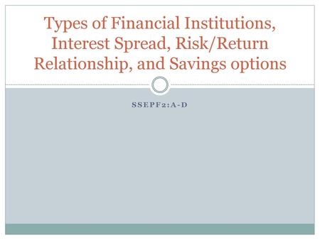 Types of Financial Institutions, Interest Spread, Risk/Return Relationship, and Savings options SSEPF2:a-d.