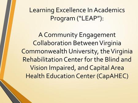 Learning Excellence In Academics Program (“LEAP”): A Community Engagement Collaboration Between Virginia Commonwealth University, the Virginia Rehabilitation.