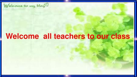 Welcome all teachers to our class